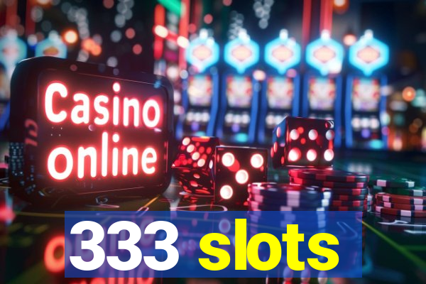 333 slots